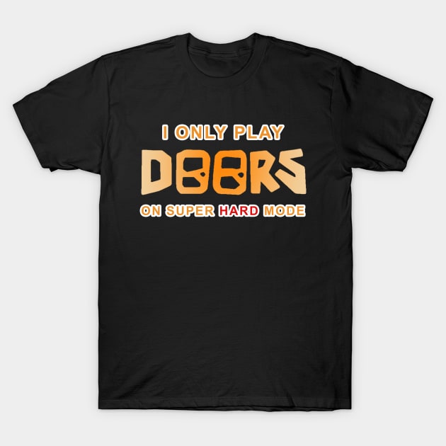 I Only Play Doors On Super Hard Mode T-Shirt by souvikpaul